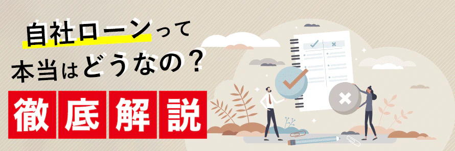 自社ローンって怖くない？人気3社の口コミや特徴から仕組み、審査基準を解説